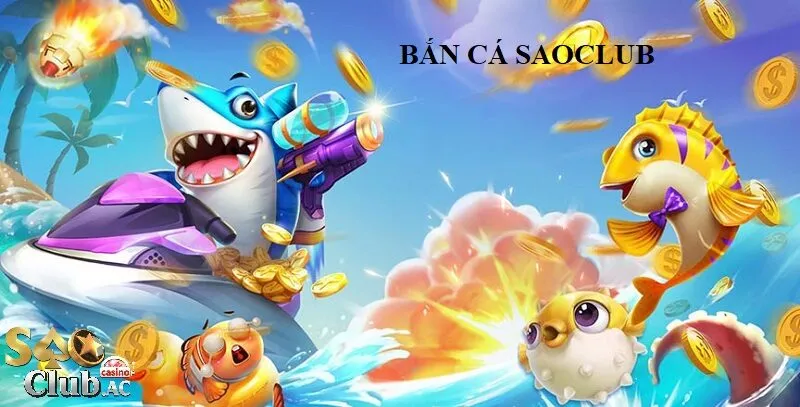 Bắn Cá Saoclub - Săn Thưởng Cực Đã Khám Phá Sân Chơi